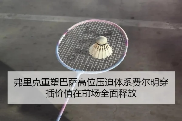 弗里克重塑巴萨高位压迫体系费尔明穿插价值在前场全面释放